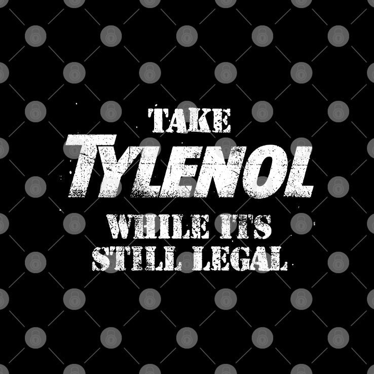Take Tylenol While Its Still Legal Shirt Unisex