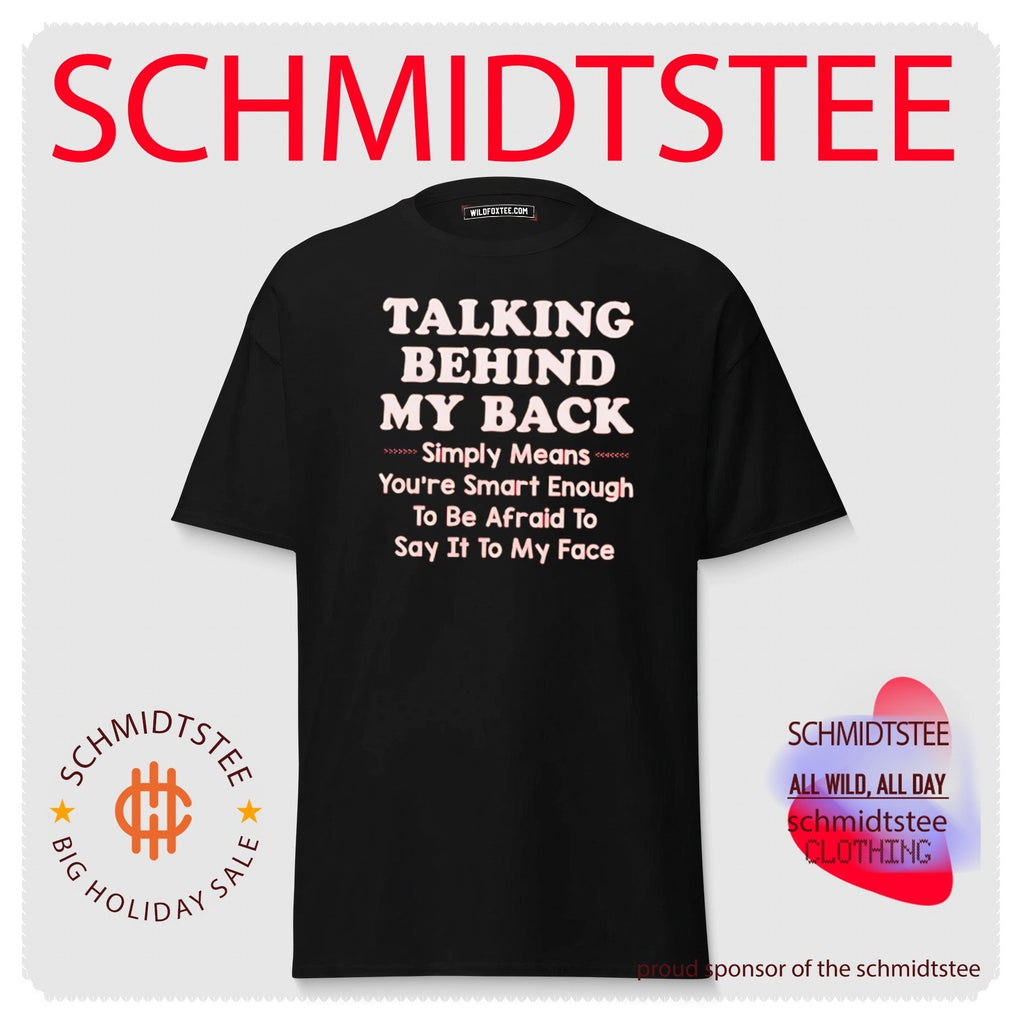 Talking Behind My Back Means You Are Afraid to Say It shirt Unisex