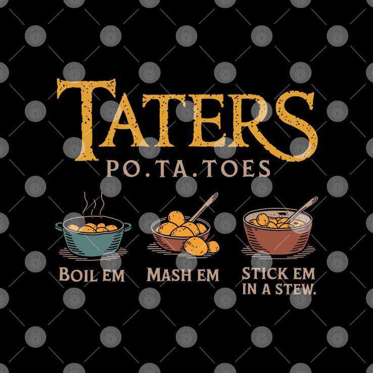 Taters Po-Ta-Toes Boil Em Mash Em Stick Em In A Stew Shirt Unisex