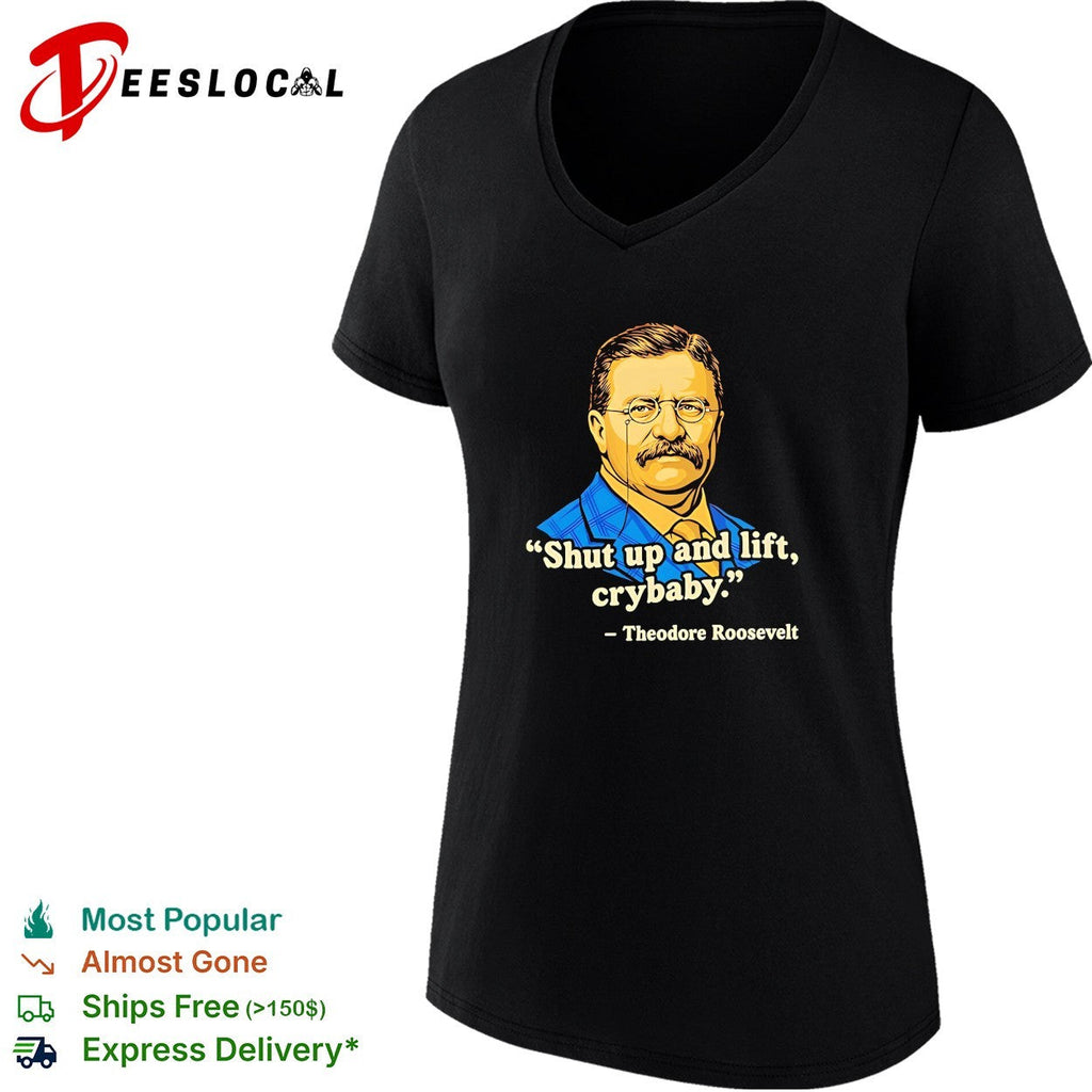 Teddy Roosevelt quote shut up and lift crybaby vintage shirt Unisex