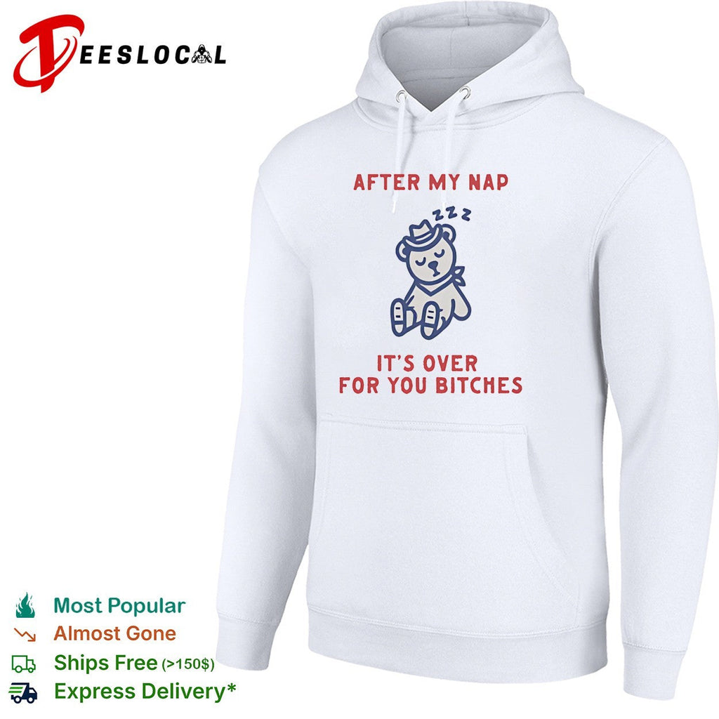 Teddy bear sleeping after my nap 222 it’s over for you bitches shirt Unisex