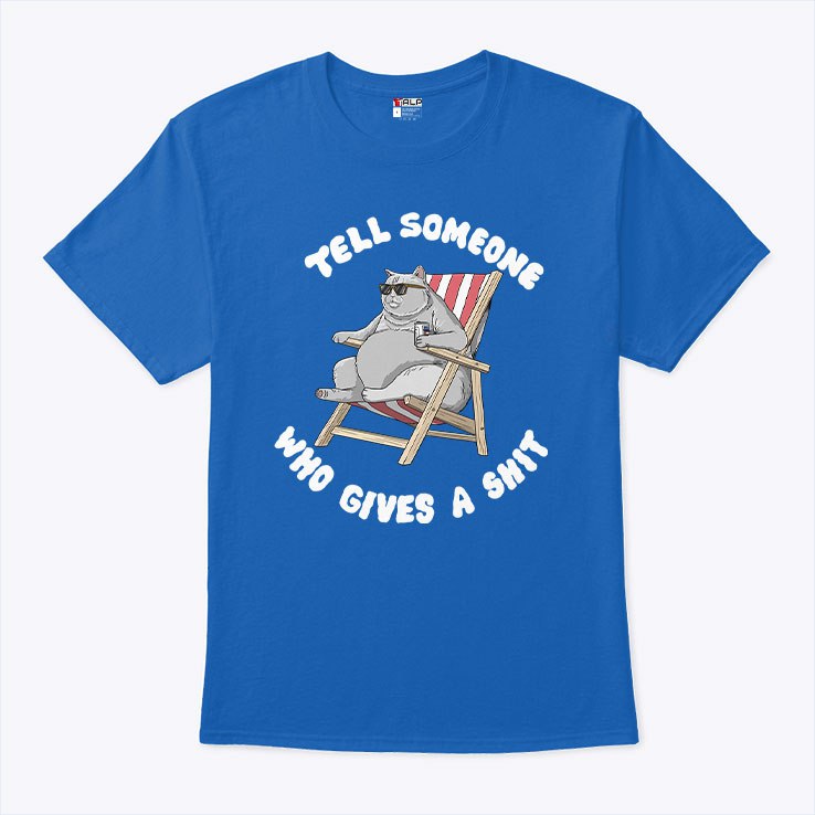 Tell Someone Who Gives A Shit T Shirt Unisex