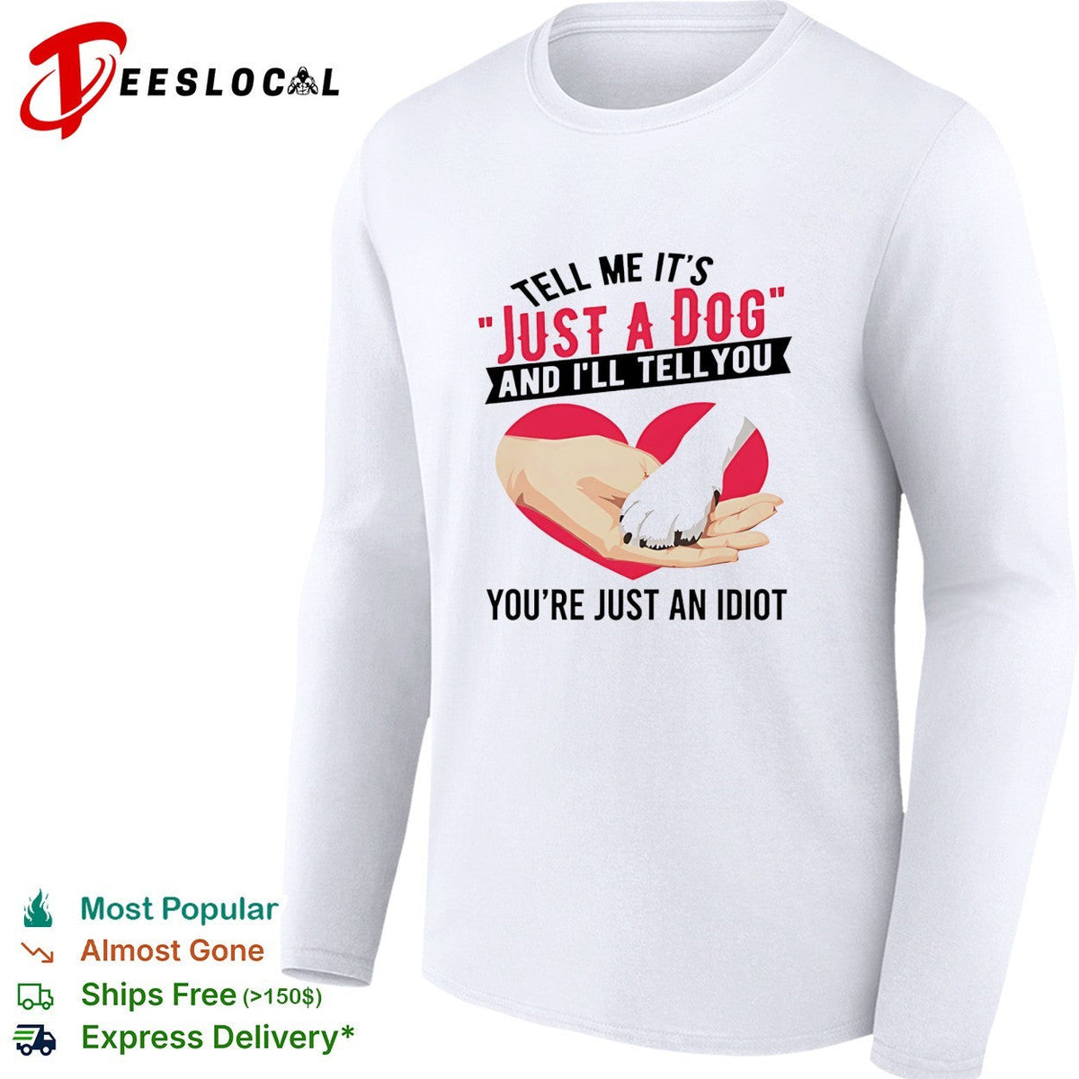 Tell me it’s just a dog and I’ll tell you you’re just an idiot shirt Unisex