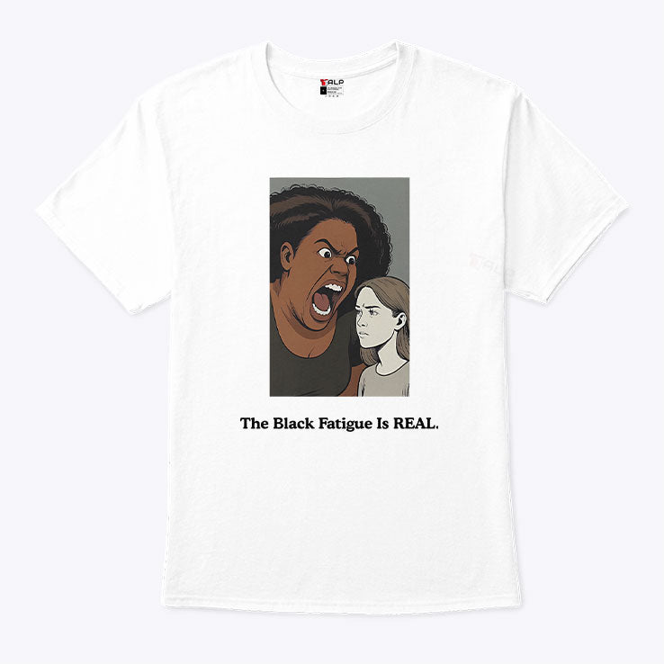 The Black Fatigue Is Real T Shirt Unisex