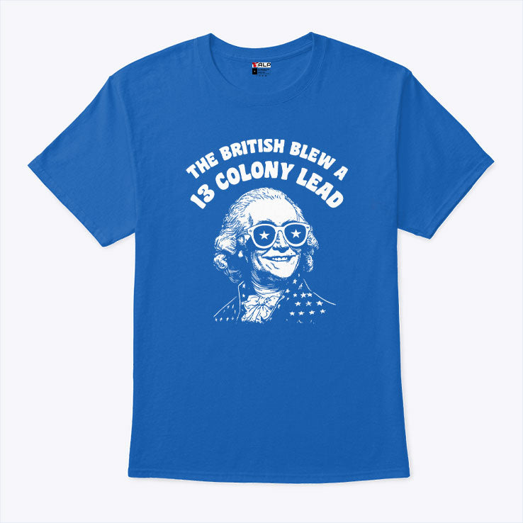 The British Blew A 13 Colony Lead Funny 4th Of July T Shirt Unisex