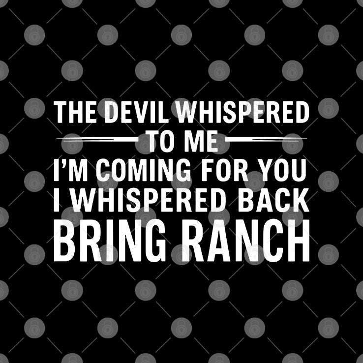 The Devil Whispered To Me I’m Coming For You I Whispered Back Bring Ranch Shirt Unisex