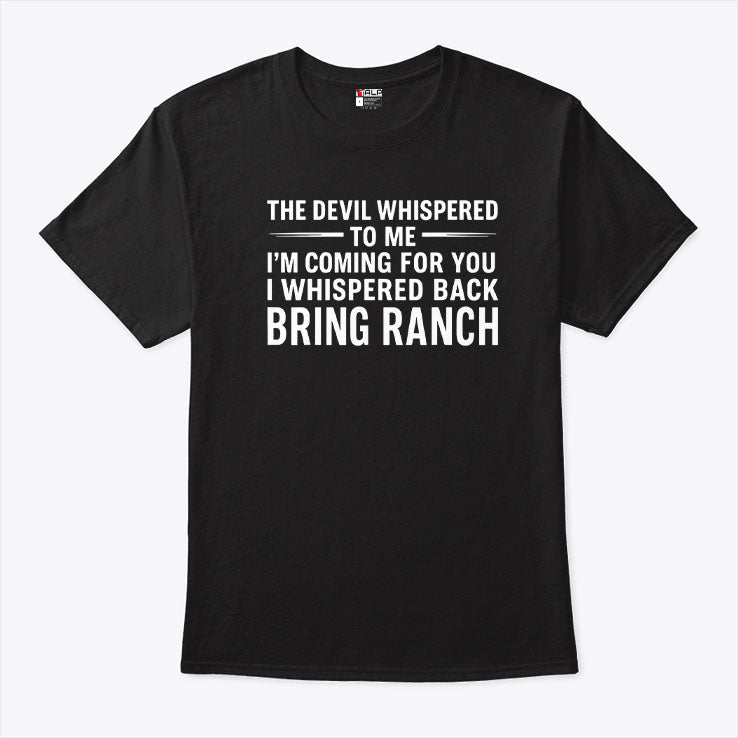 The Devil Whispered To Me I’m Coming For You I Whispered Back Bring Ranch Shirt Unisex