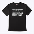 The Devil Whispered To Me I’m Coming For You I Whispered Back Bring Ranch Shirt Unisex