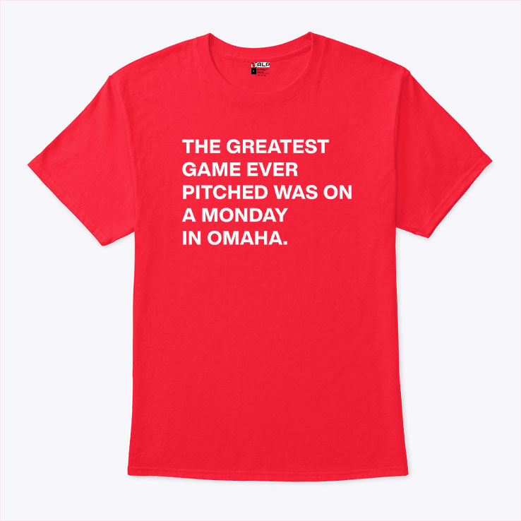 The Greatest Game Ever Pitched Was On A Monday In Omaha T Shirt Unisex