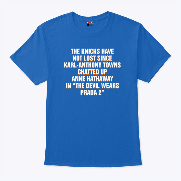 The Knicks Have Not Lost Since Karl-Anthony Towns Chatted Up Anne Hathaway Shirt Unisex
