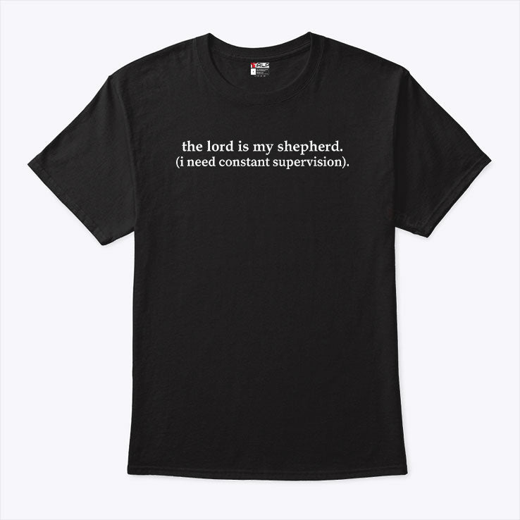 The Lord Is My Shepherd I Need Constant Supervision Shirt Unisex