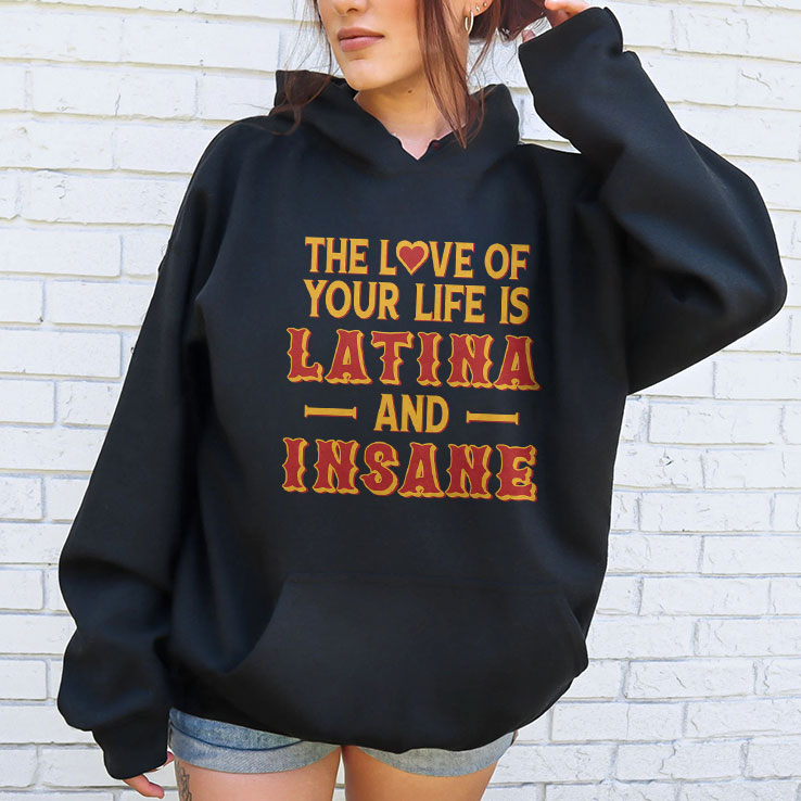 The Love Of Your Life Is Latina And Insane T Shirt Unisex