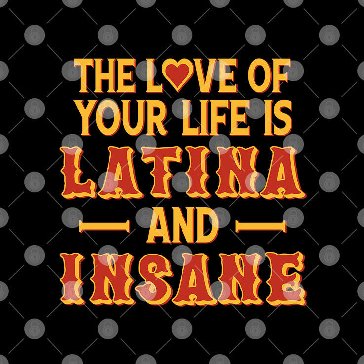 The Love Of Your Life Is Latina And Insane T Shirt Unisex