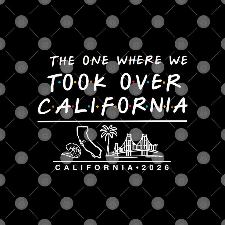 The One Where We Took Over California T Shirt Unisex