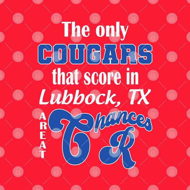 The Only Cougars That Score In Lubbock TX Are At Chances R Shirt Unisex