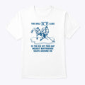 The Only ICE I Like Is The Ice My Two Gay Hockey Boyfriends Skate Around On Shirt Unisex