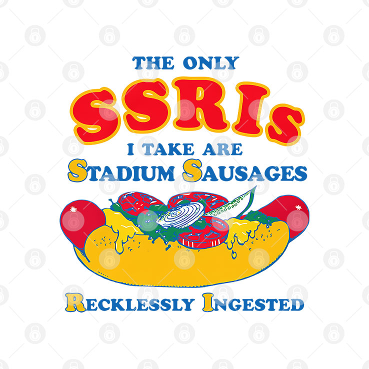 The Only SSRIs I Take Are Stadium Sausages Recklessly Ingested Shirt Unisex