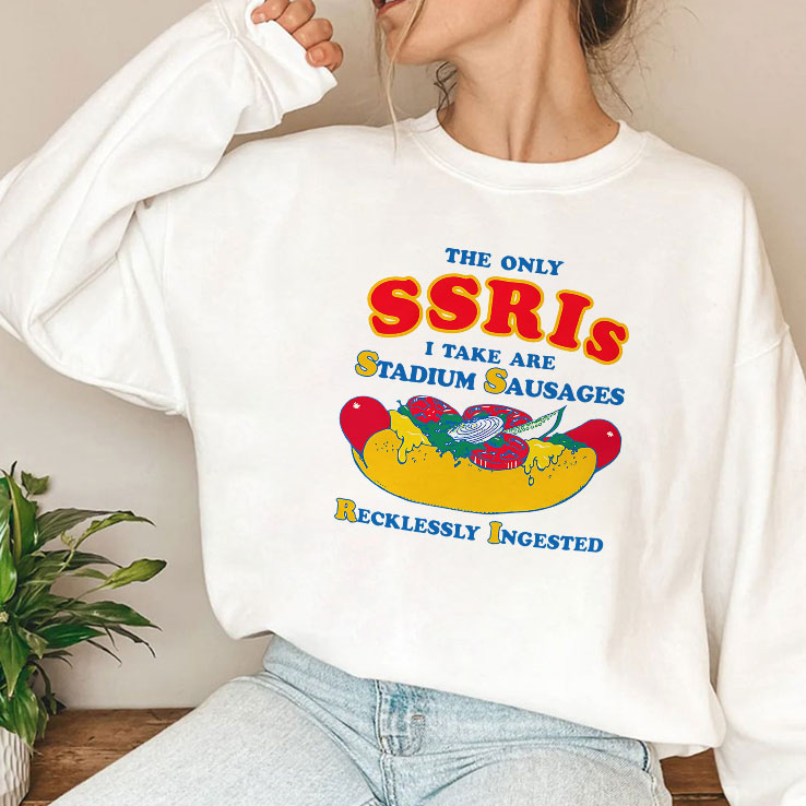 The Only SSRIs I Take Are Stadium Sausages Recklessly Ingested Shirt Unisex