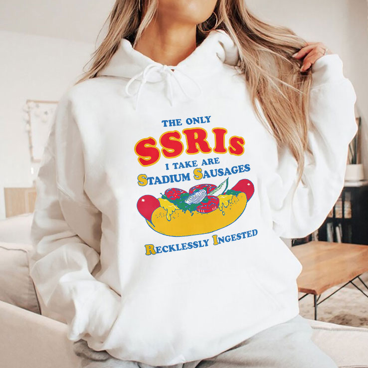 The Only SSRIs I Take Are Stadium Sausages Recklessly Ingested Shirt Unisex