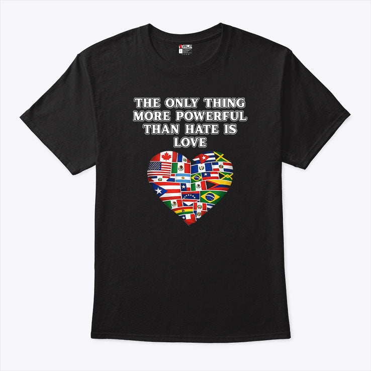 The Only Thing More Powerful Than Hate Is Love T Shirt Unisex