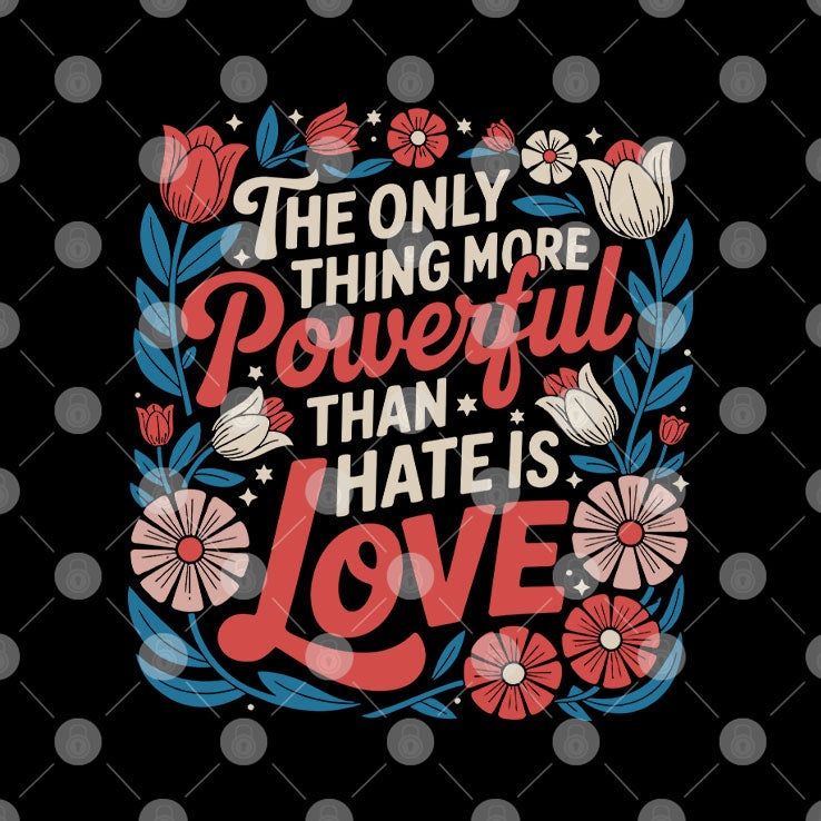 The Only Thing More Powerful Than Hate Is Love Tee Shirt Unisex