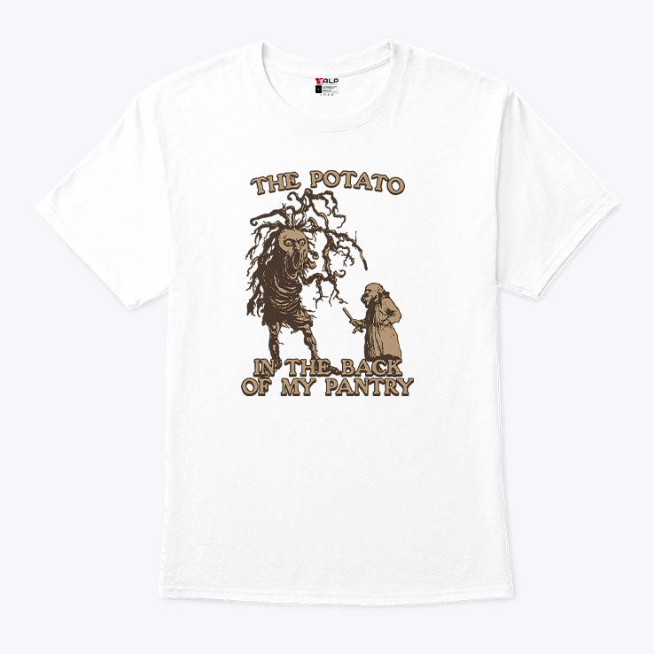 The Potato In The Back Of My Pantry T Shirt Unisex