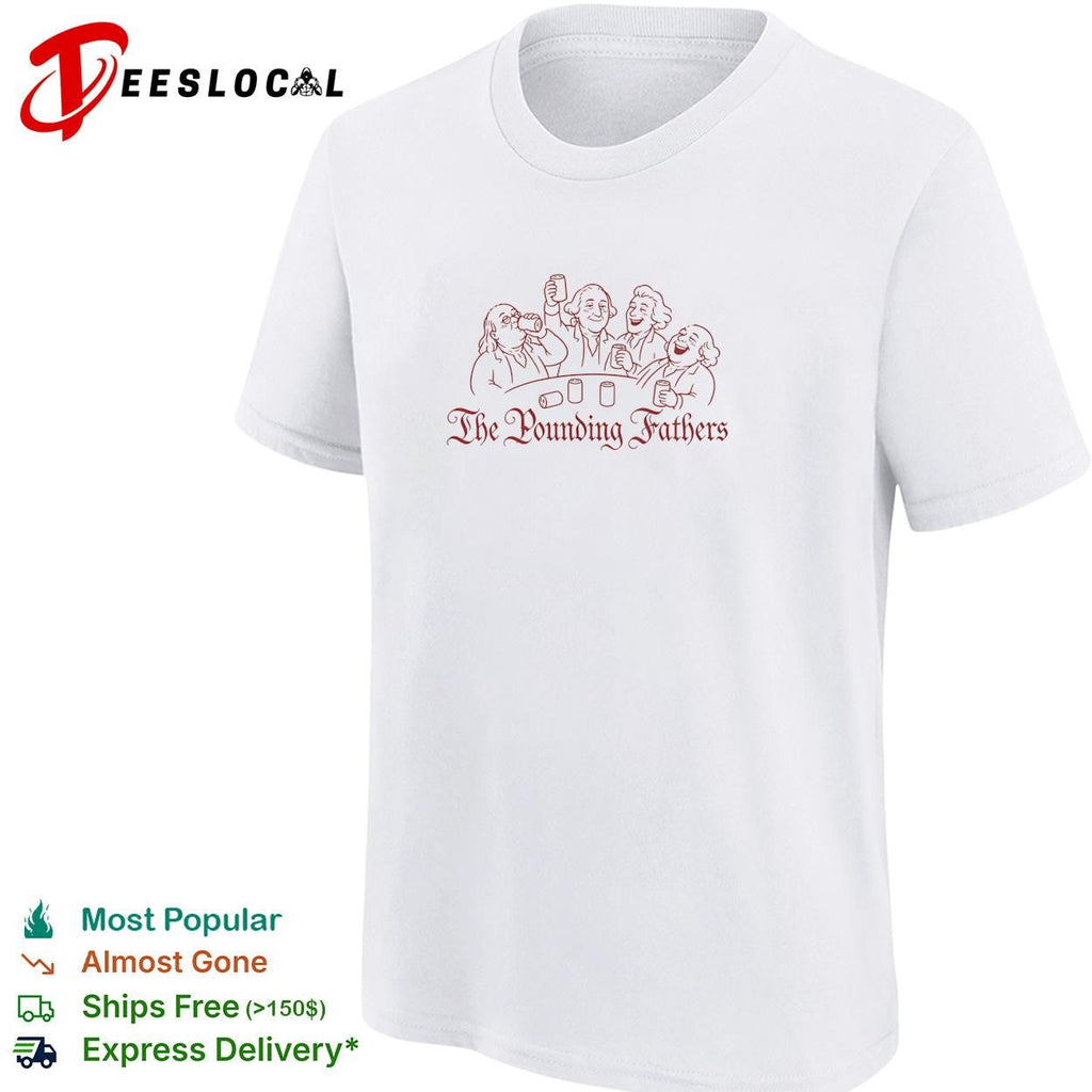 The Pounding Fathers founding fathers drinking beer party funny shirt Unisex