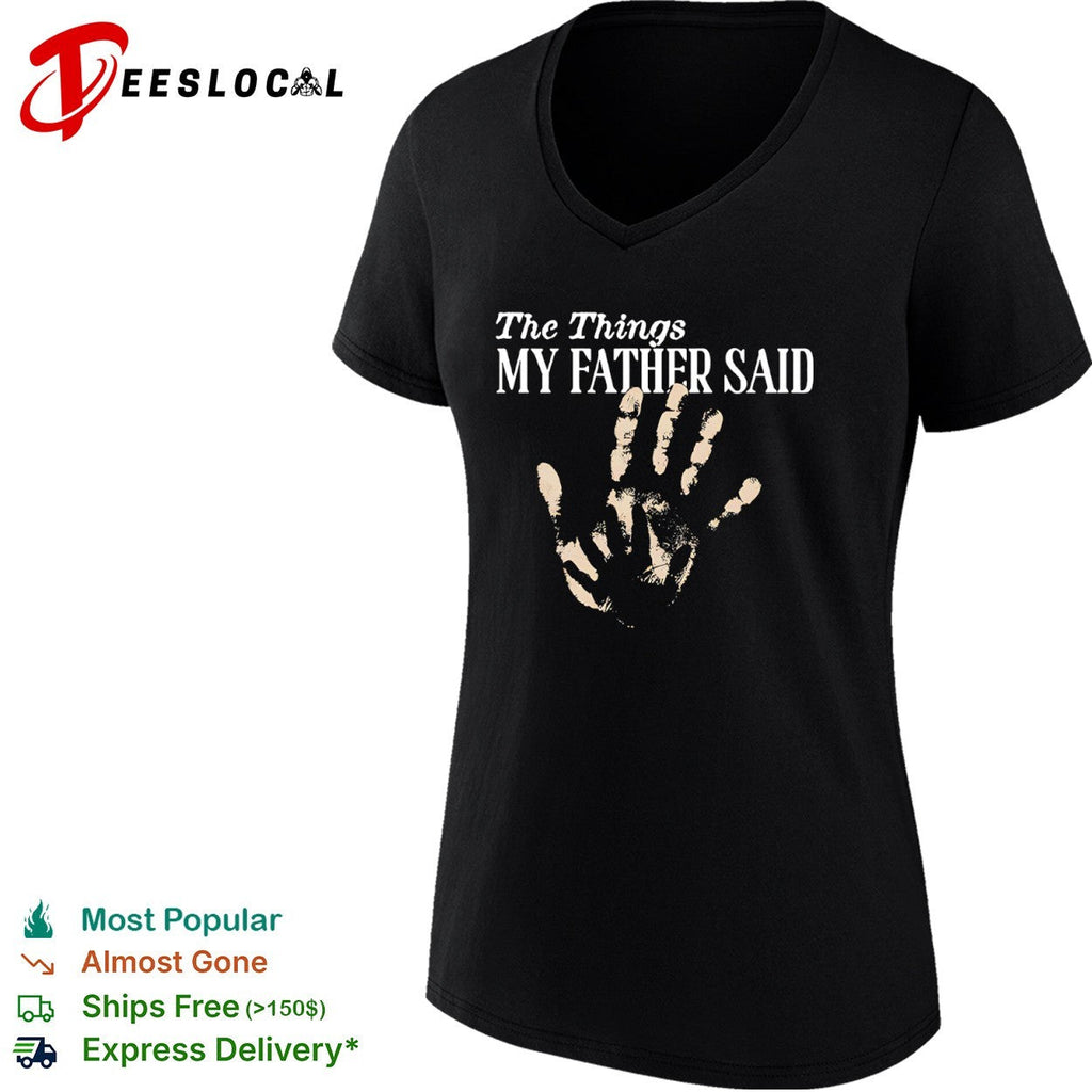 The Things my father said hand shirt Unisex