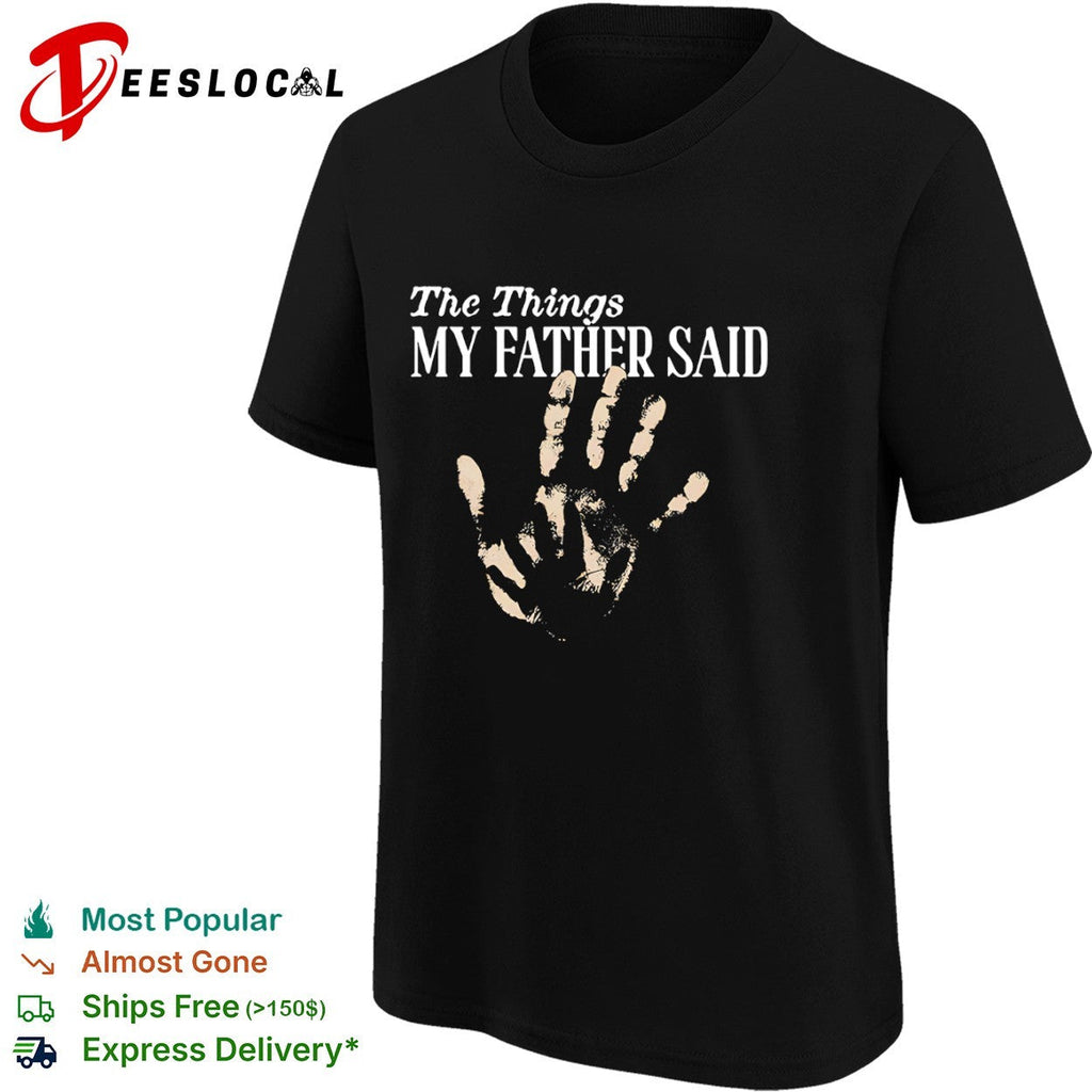 The Things my father said hand shirt Unisex