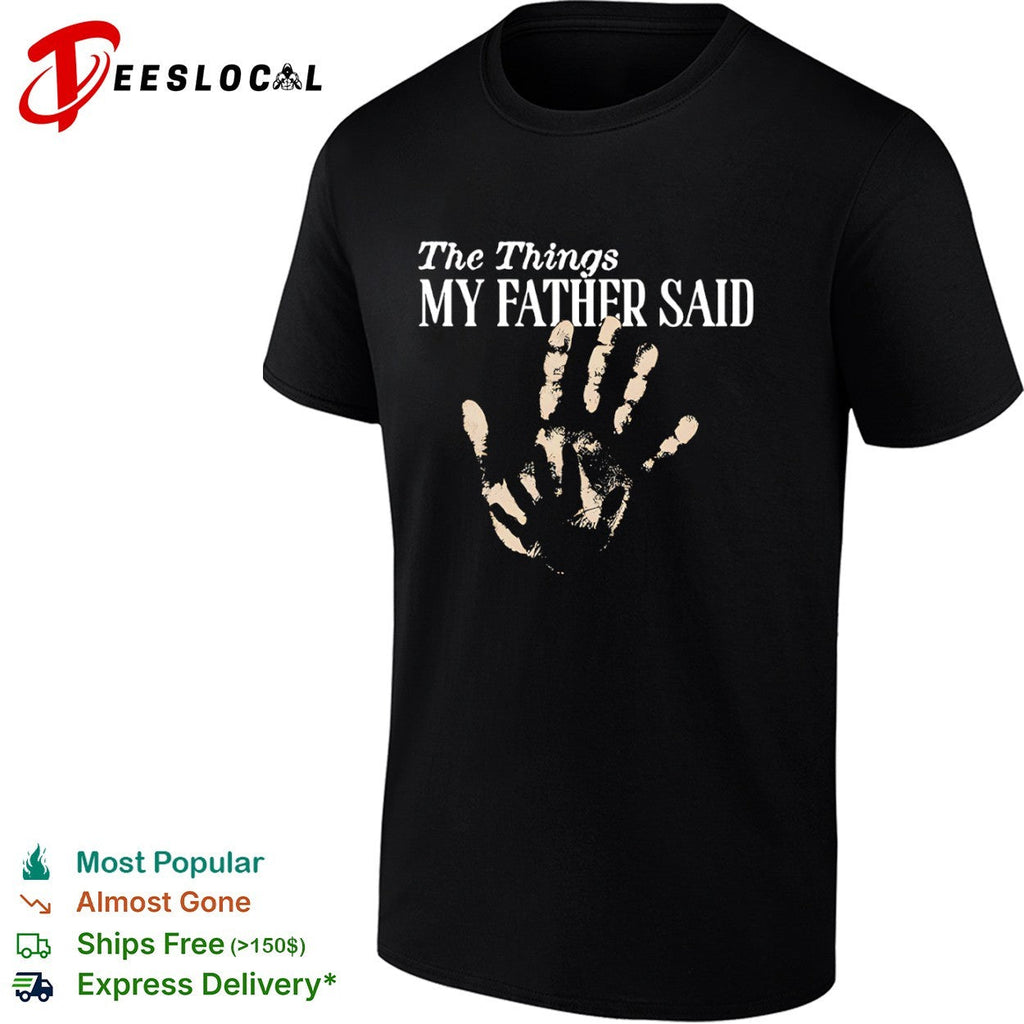 The Things my father said hand shirt Unisex