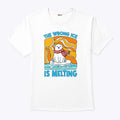 The Wrong ICE Is Melting T Shirt Unisex