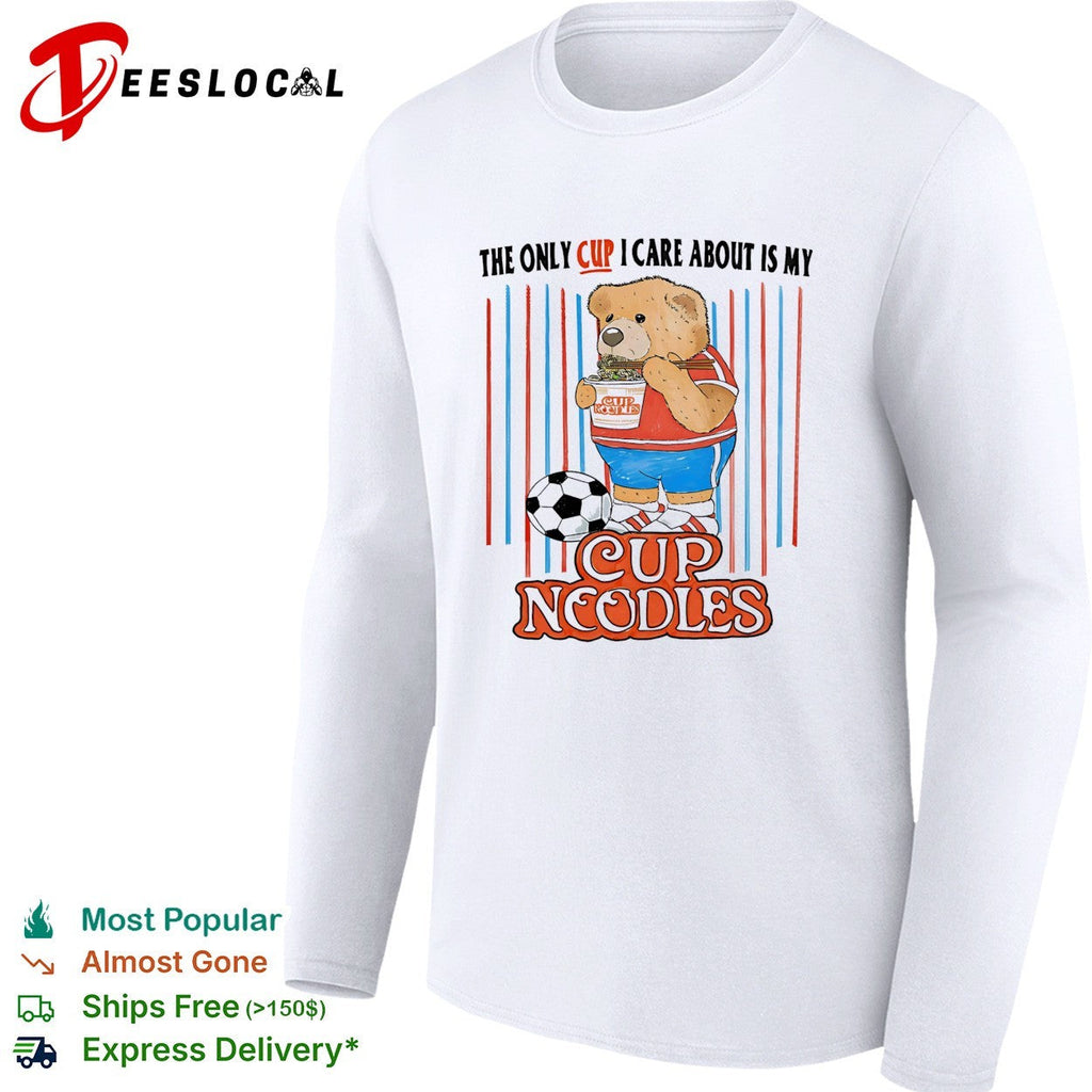 The only cup I care about is my cup noodles teddy bear soccer shirt Unisex