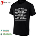 The only ethical decision is to take responsibility for our own existence shirt Unisex