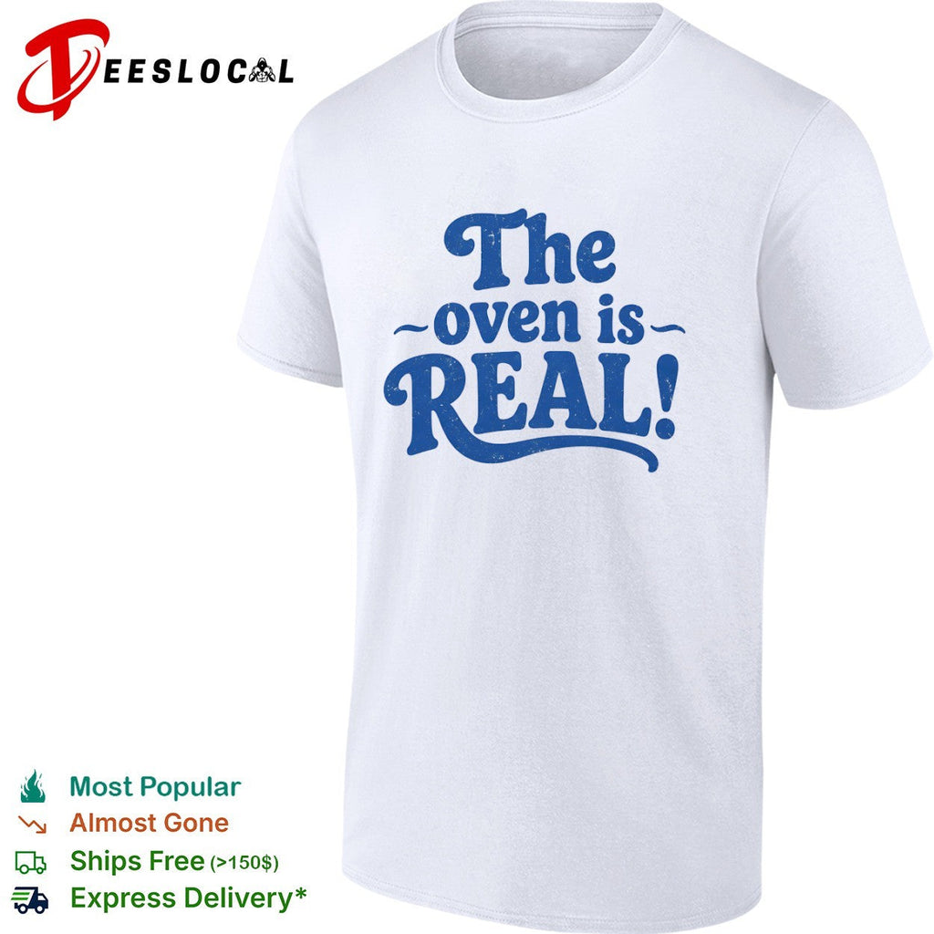 The oven is real shirt Unisex