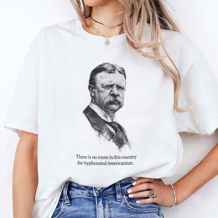 There Is No Room In This Country For Hyphenated Americanism Theodore Roosevelt Shirt Unisex
