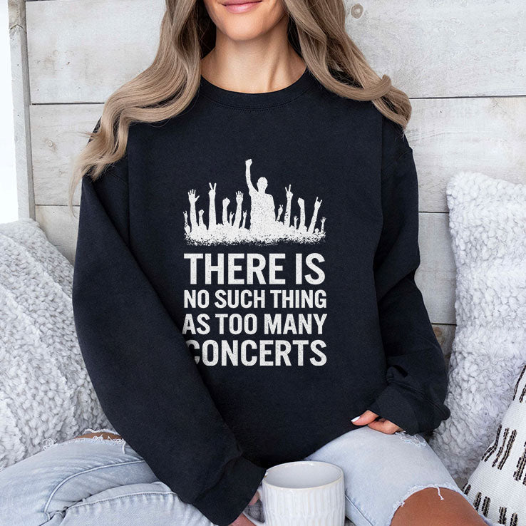 There Is No Such Thing As Too Many Concerts T Shirt Unisex