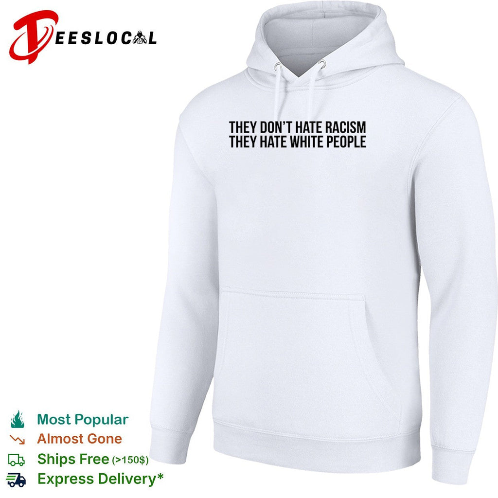 They dont hate racism they hate white people shirt Unisex