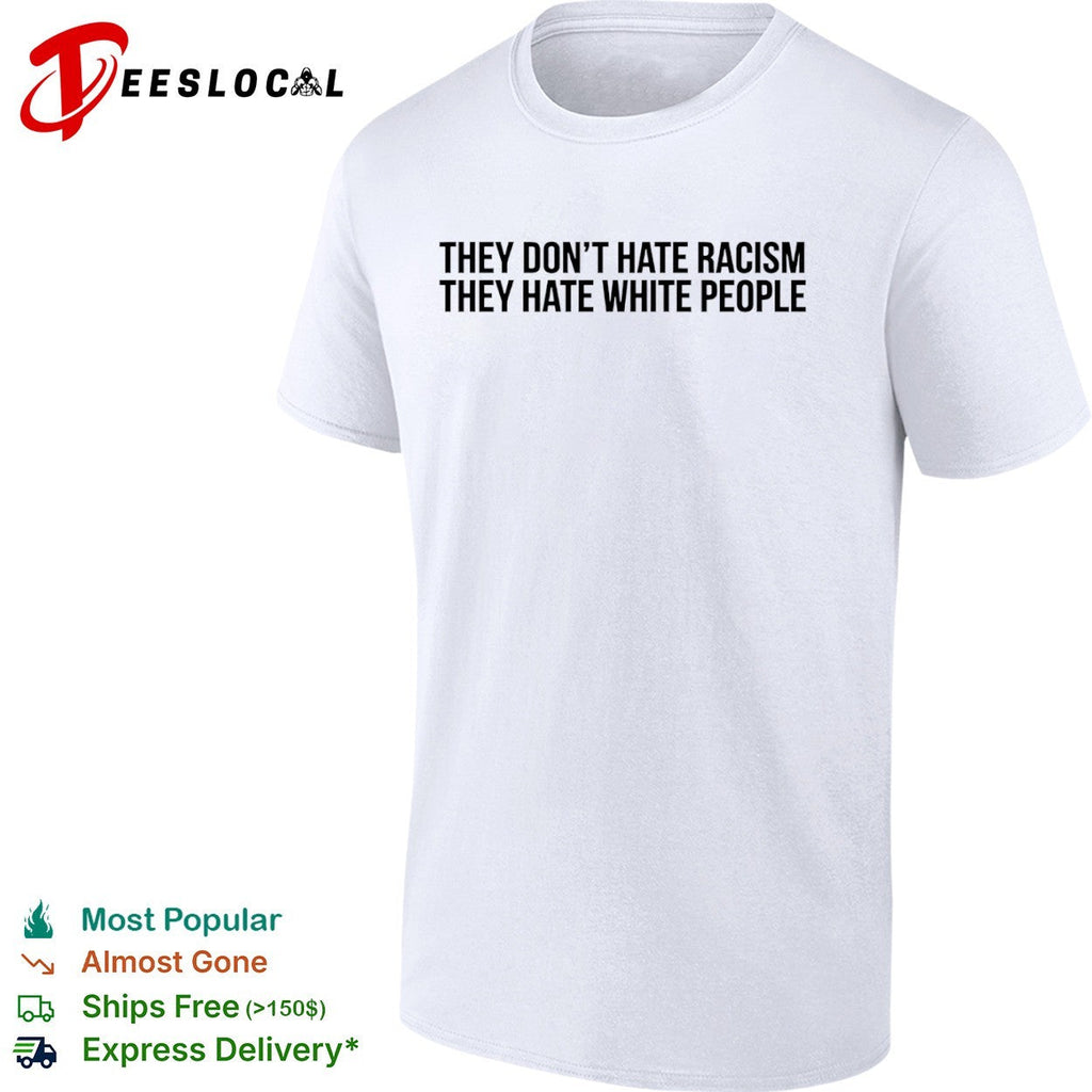 They dont hate racism they hate white people shirt Unisex