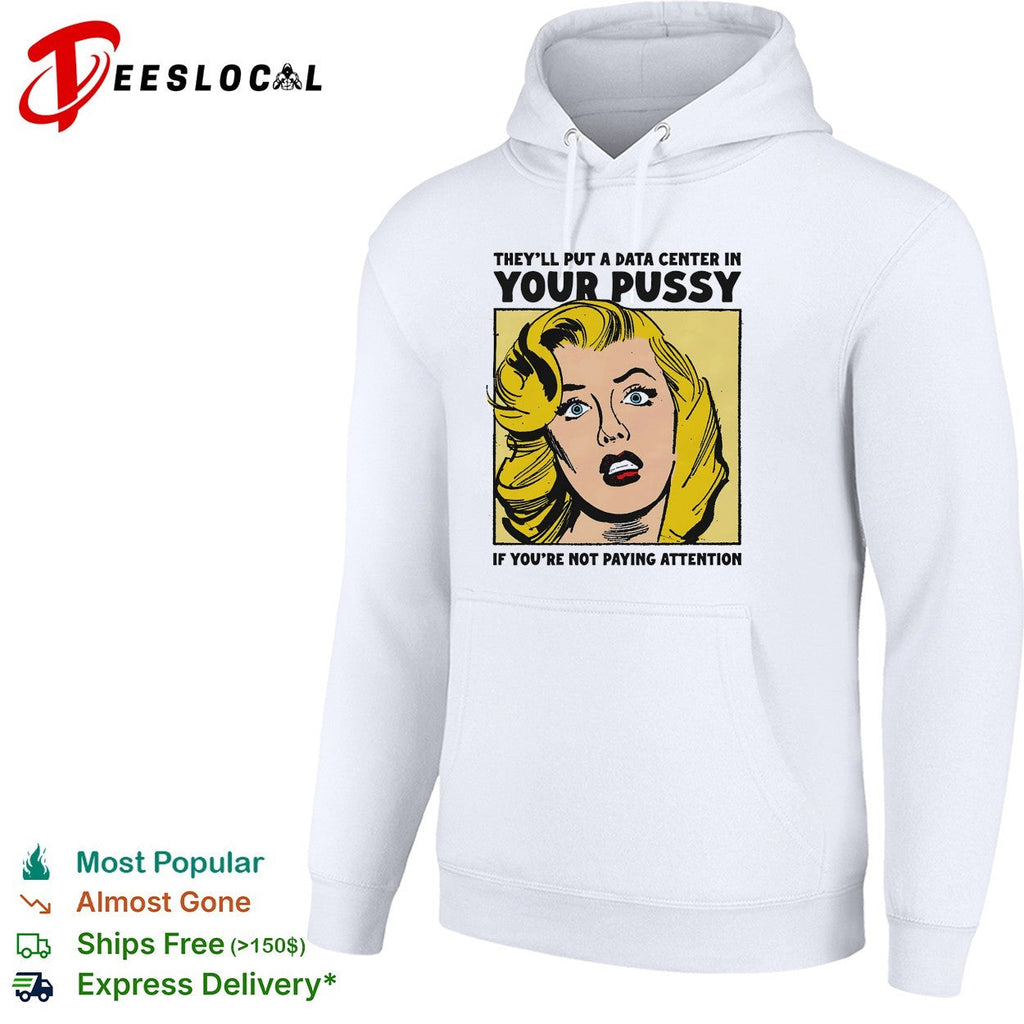 They’ll put a data center in your pussy if you’re not paying attention shirt Unisex