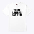 Thick Latinas Can Stay T Shirt Unisex