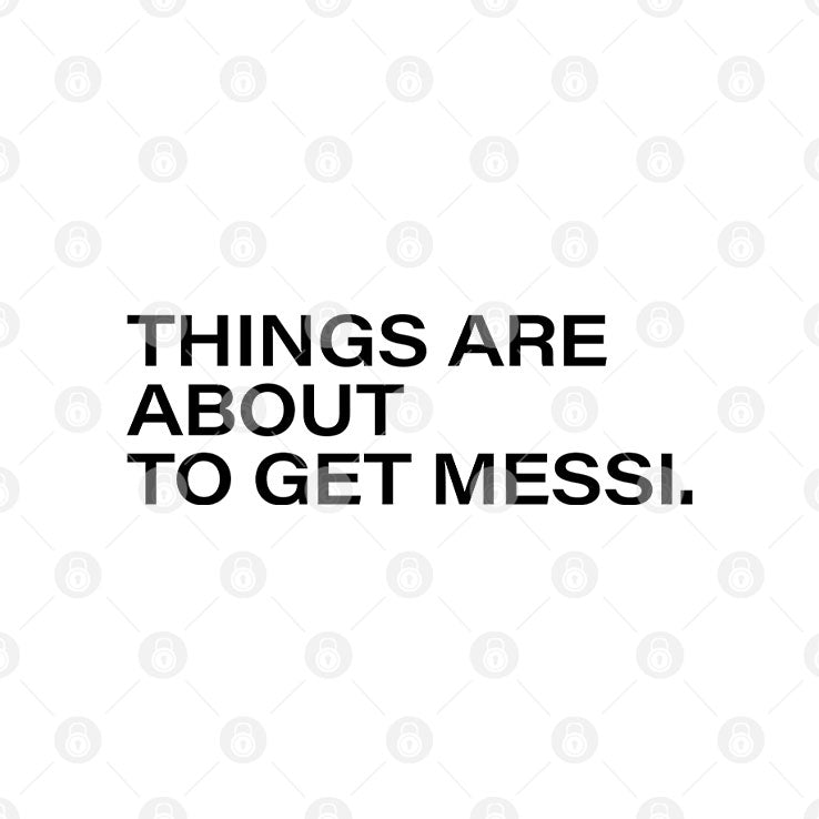 Things Are About To Get Messi T Shirt Unisex