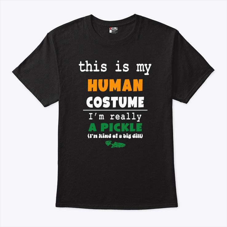 This Is My Human Costume I’m Really A Pickle T Shirt Unisex