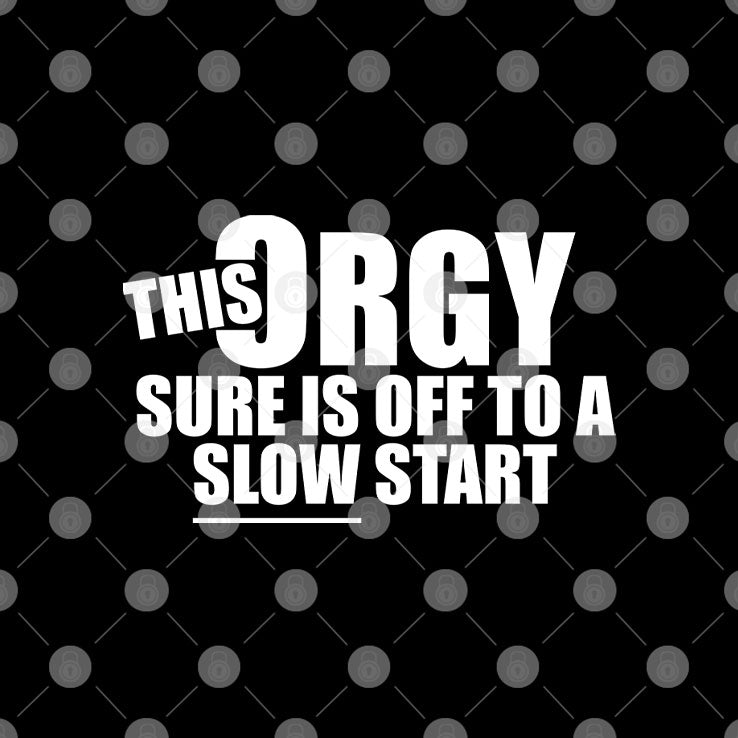 This Orgy Sure Is Off To A Slow Start Tee Shirt Unisex