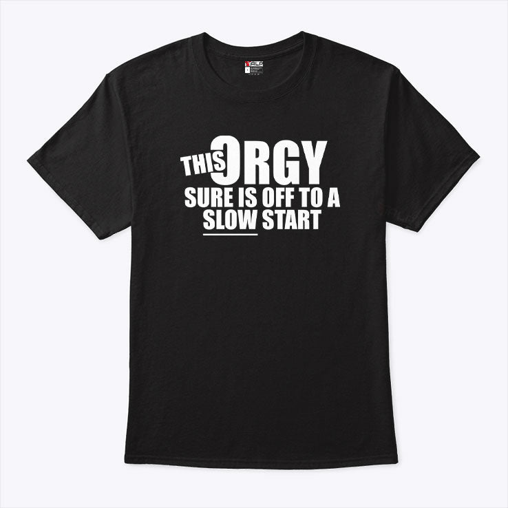 This Orgy Sure Is Off To A Slow Start Tee Shirt Unisex