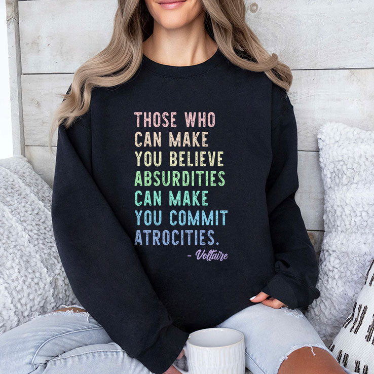 Those Who Can Make You Believe Absurdities Can Make You Commit Atrocities Shirt Unisex