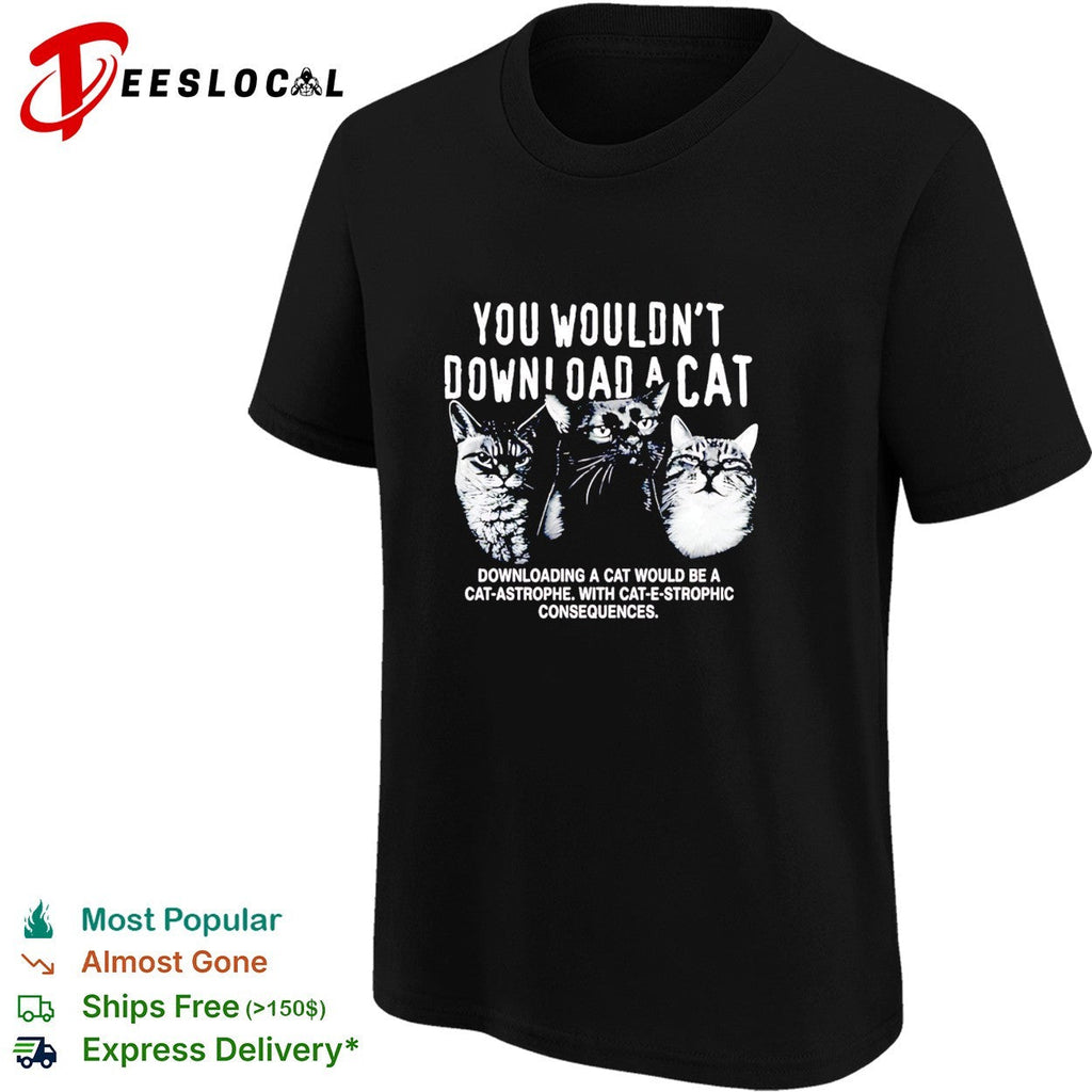 Three cats you would not download a cat downloading a cat would be a cat astrophe shirt Unisex