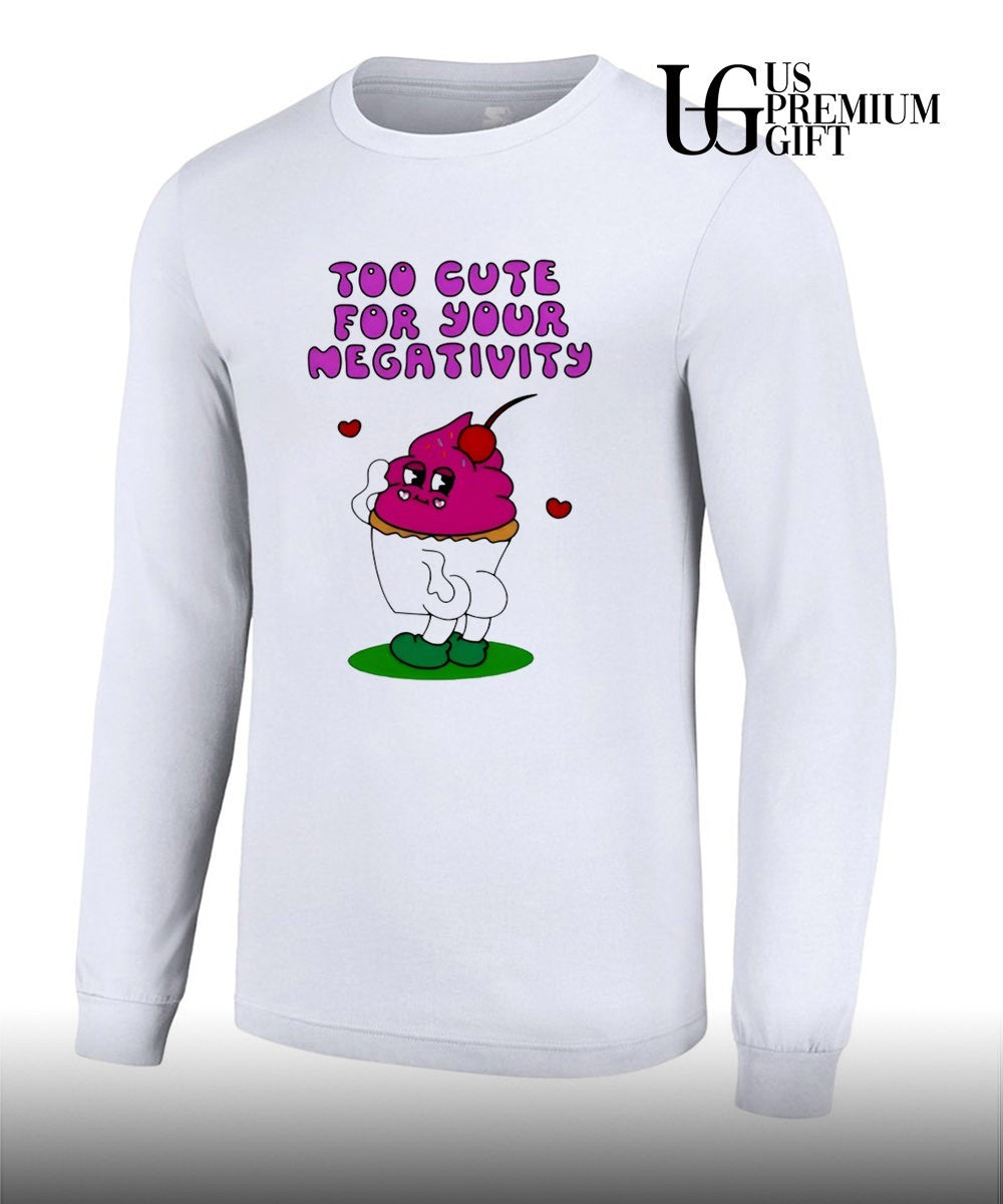 Too Cute for Your Negativity Sassy Cupcake shirt Unisex