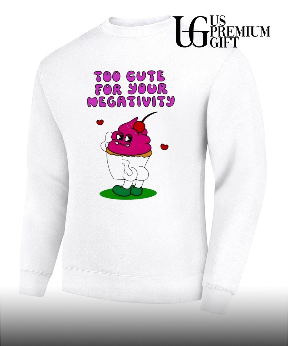 Too Cute for Your Negativity Sassy Cupcake shirt Unisex