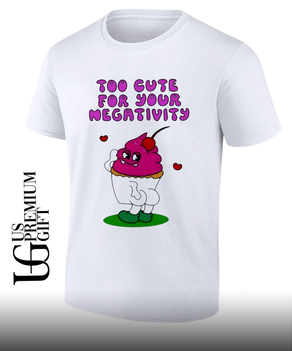 Too Cute for Your Negativity Sassy Cupcake shirt Unisex