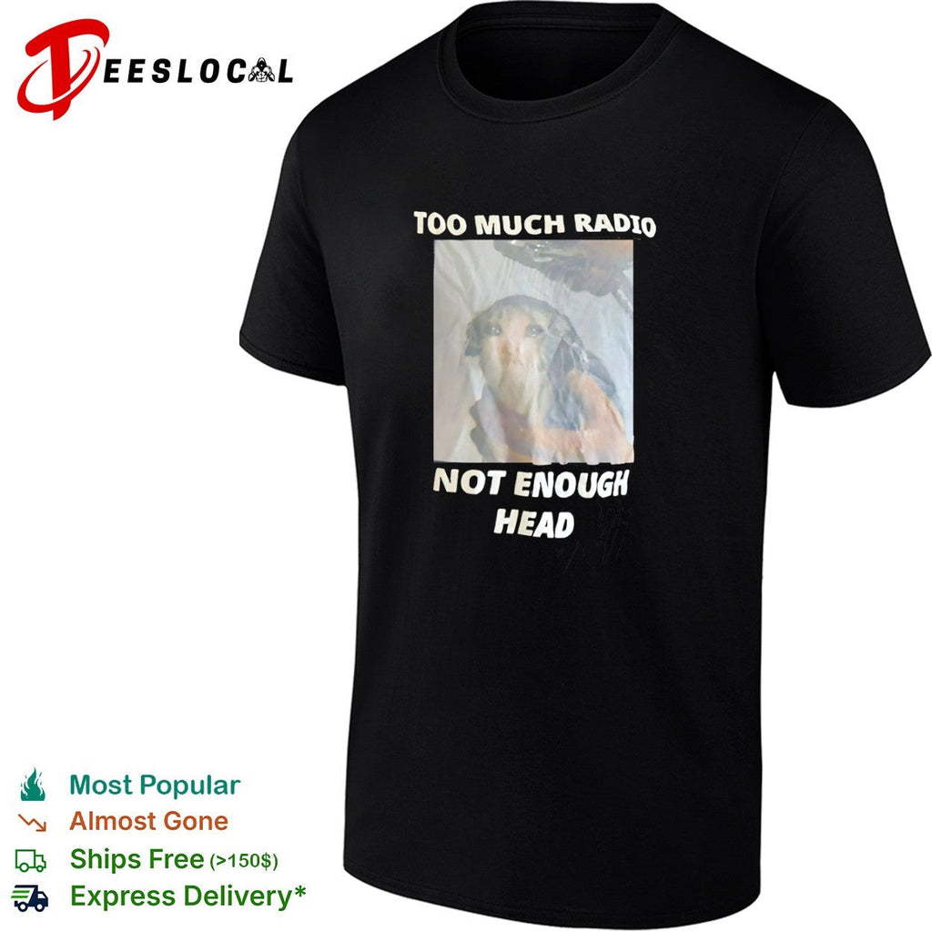 Too Much Radio Not Enough Head Sad Cat Shirt Unisex